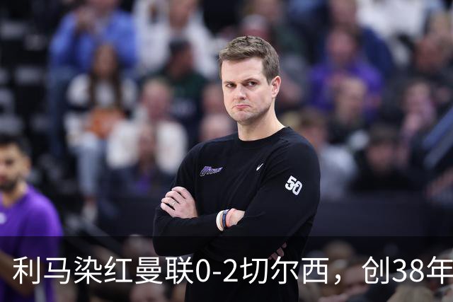 利马染红曼联0-2切尔西，创38年最差恐入降级区！不换卡里克难转运